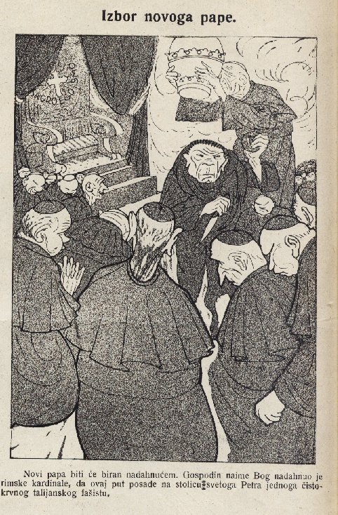 "Izbor novog pape" (1922.) Tekst: "Novi papa biti će biran nadahnućem. Gospodin naime Bog nadahnuo je rimske kardinale, da ovaj put posade na stolicu svetoga Petra jednoga čistokrvnog talijanskog fašistu." Mržnja prema Italiji početkom 20-tih godina 20. st. davala je poticaj i za grubu antikatoličku propagandu.